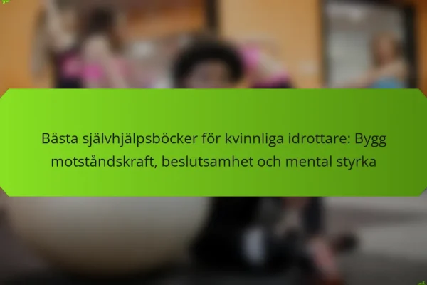 Bästa självhjälpsböcker för kvinnliga idrottare: Bygg motståndskraft, beslutsamhet och mental styrka