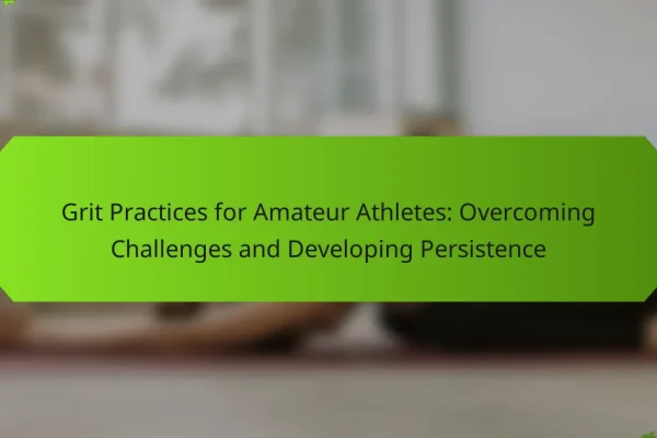 Grit Practices for Amateur Athletes: Overcoming Challenges and Developing Persistence