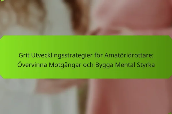 Grit Utvecklingsstrategier för Amatöridrottare: Övervinna Motgångar och Bygga Mental Styrka