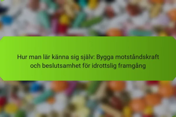 Hur man lär känna sig själv: Bygga motståndskraft och beslutsamhet för idrottslig framgång