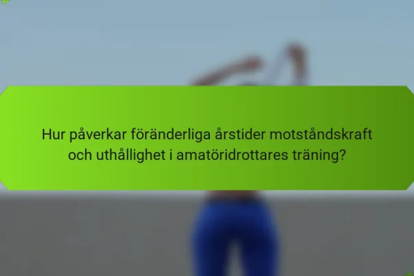 Hur påverkar föränderliga årstider motståndskraft och uthållighet i amatöridrottares träning?