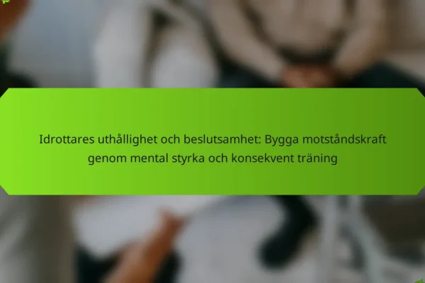 Idrottares uthållighet och beslutsamhet: Bygga motståndskraft genom mental styrka och konsekvent träning
