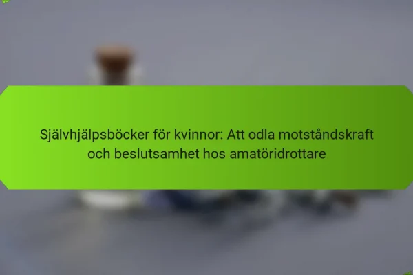Självhjälpsböcker för kvinnor: Att odla motståndskraft och beslutsamhet hos amatöridrottare