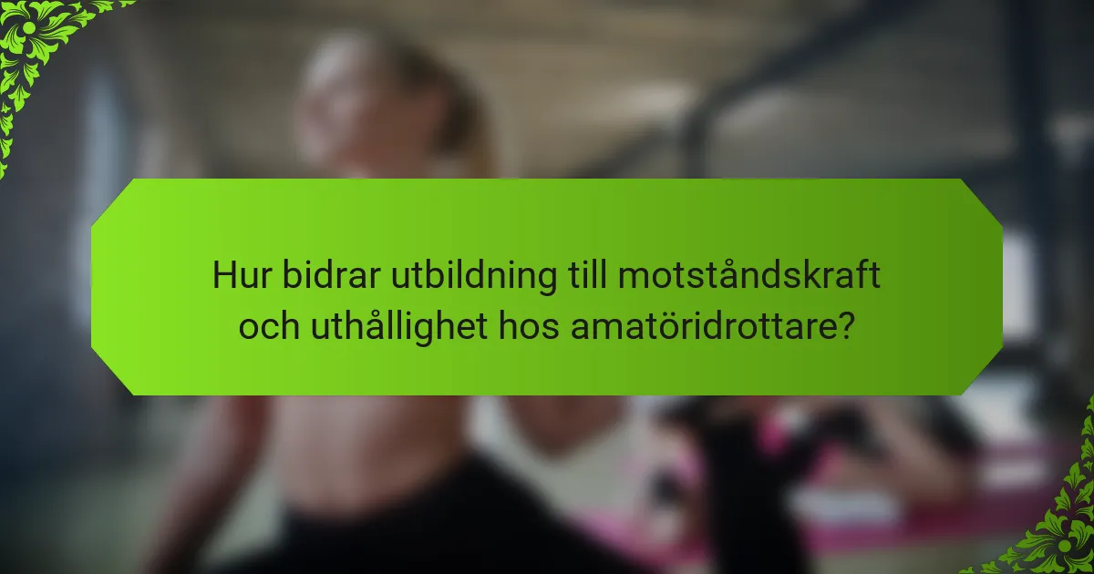 Hur bidrar utbildning till motståndskraft och uthållighet hos amatöridrottare?