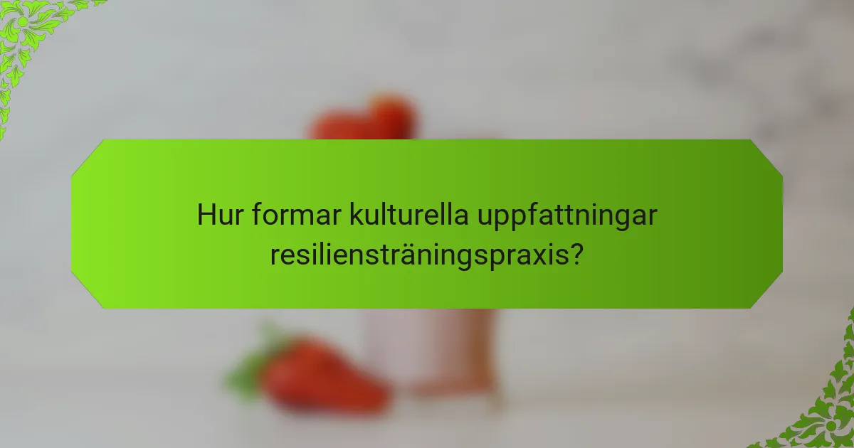 Hur formar kulturella uppfattningar resiliensträningspraxis?