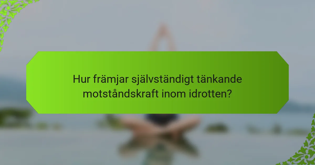 Hur främjar självständigt tänkande motståndskraft inom idrotten?