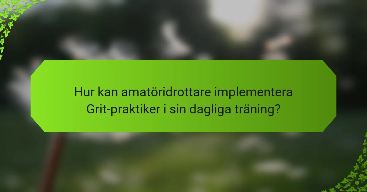 Hur kan amatöridrottare implementera Grit-praktiker i sin dagliga träning?
