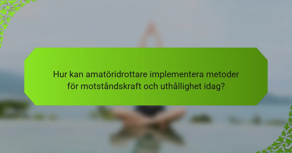 Hur kan amatöridrottare implementera metoder för motståndskraft och uthållighet idag?
