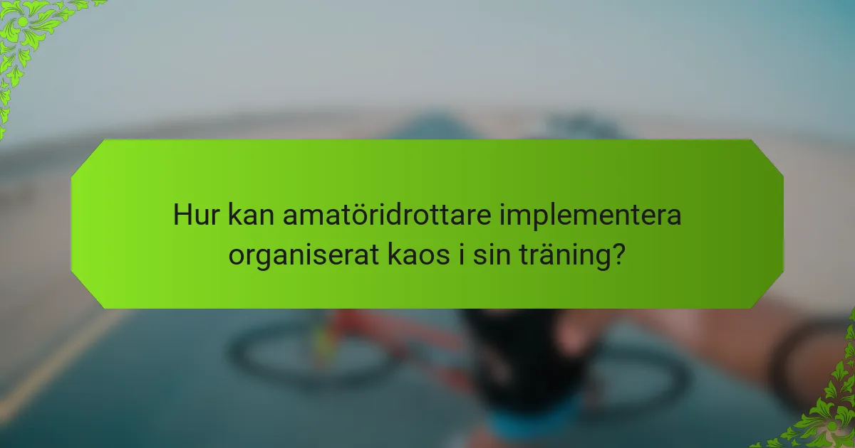 Hur kan amatöridrottare implementera organiserat kaos i sin träning?
