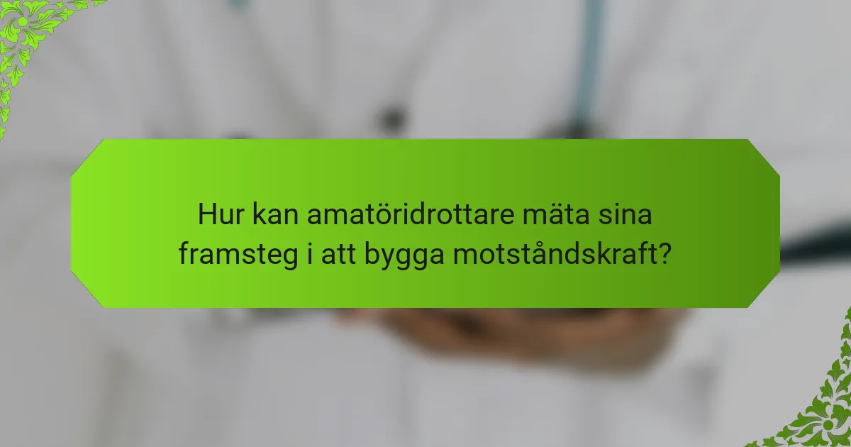 Hur kan amatöridrottare mäta sina framsteg i att bygga motståndskraft?