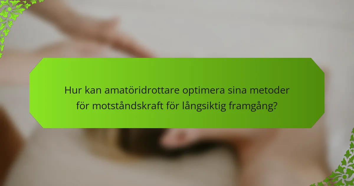 Hur kan amatöridrottare optimera sina metoder för motståndskraft för långsiktig framgång?