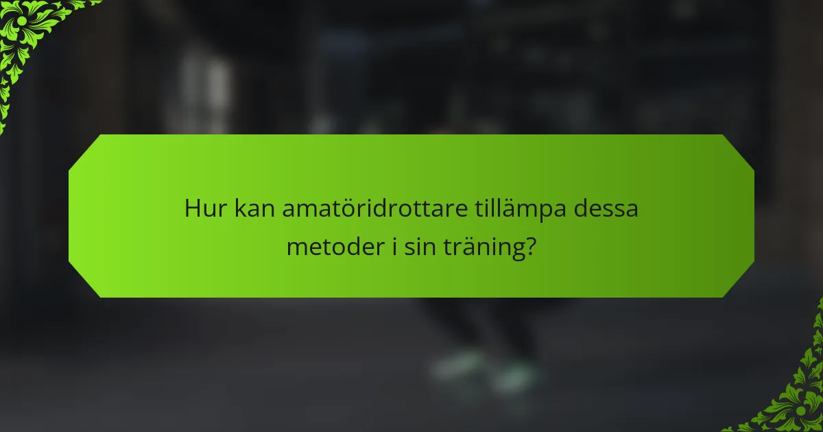 Hur kan amatöridrottare tillämpa dessa metoder i sin träning?