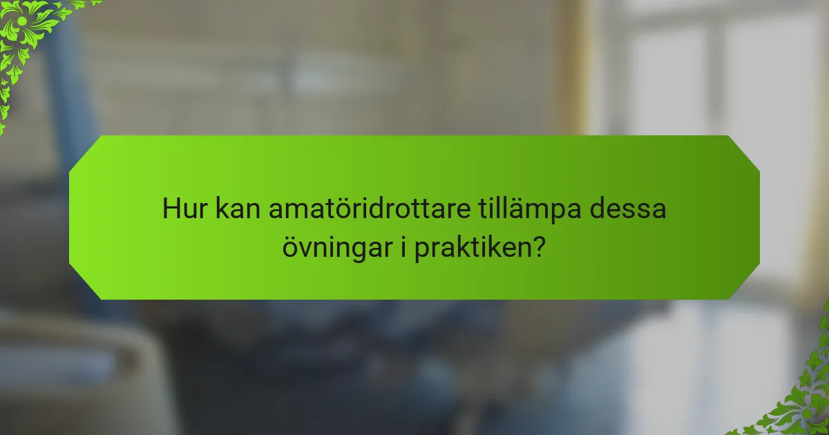 Hur kan amatöridrottare tillämpa dessa övningar i praktiken?