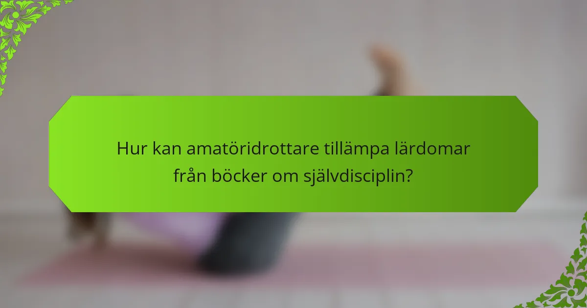 Hur kan amatöridrottare tillämpa lärdomar från böcker om självdisciplin?