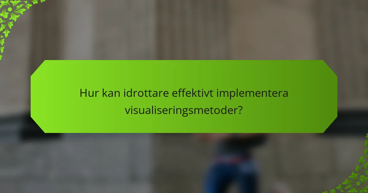 Hur kan idrottare effektivt implementera visualiseringsmetoder?