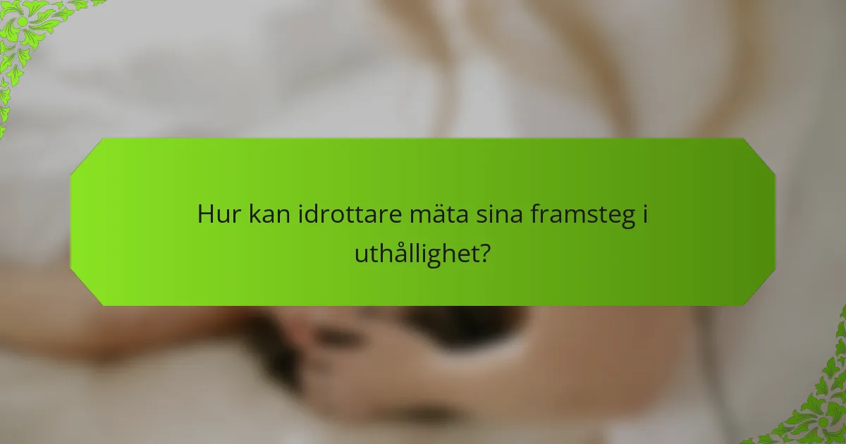 Hur kan idrottare mäta sina framsteg i uthållighet?