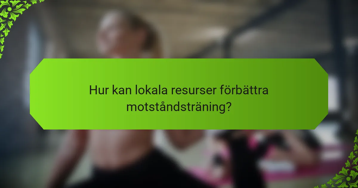 Hur kan lokala resurser förbättra motståndsträning?