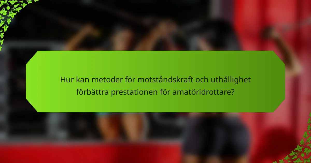 Hur kan metoder för motståndskraft och uthållighet förbättra prestationen för amatöridrottare?