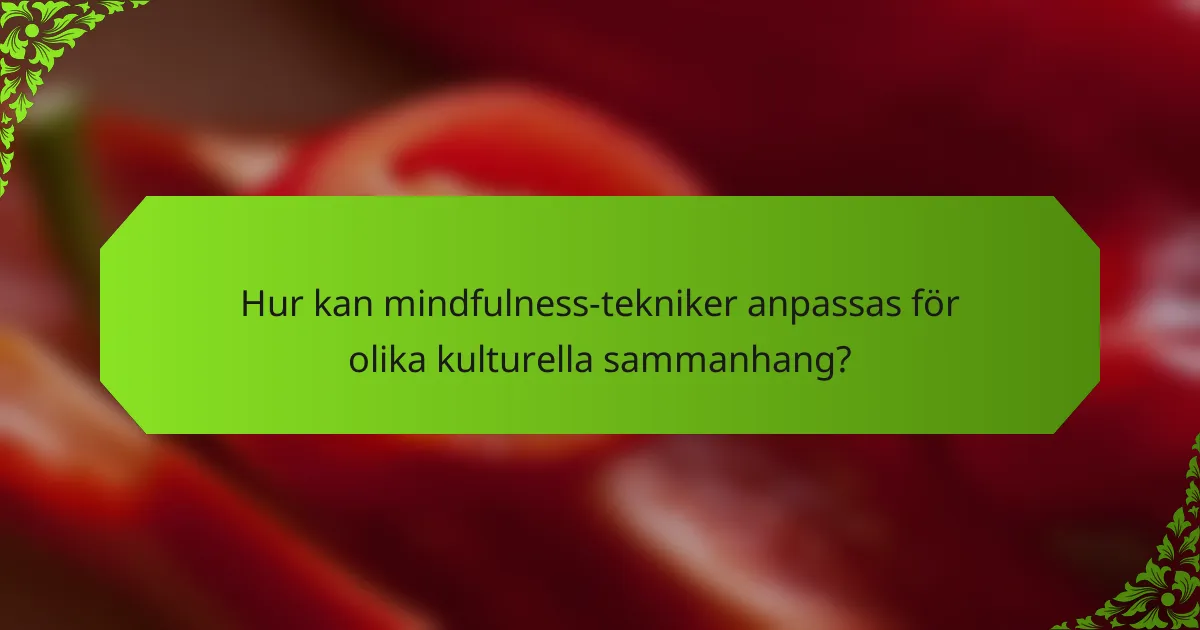 Hur kan mindfulness-tekniker anpassas för olika kulturella sammanhang?