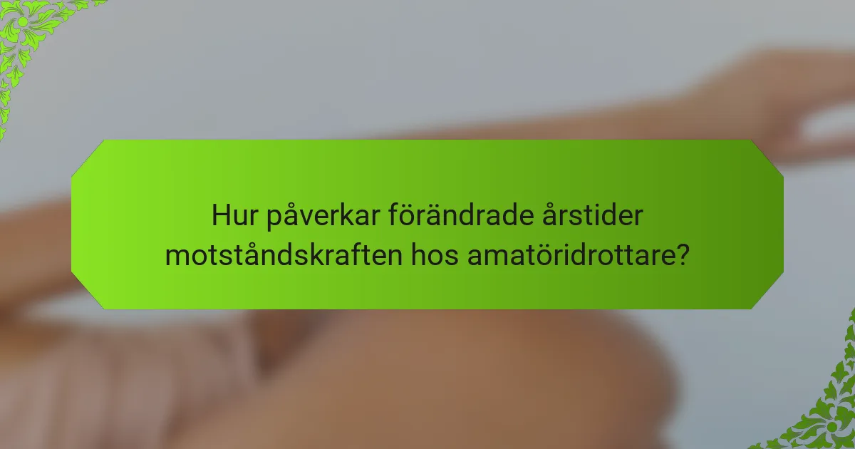 Hur påverkar förändrade årstider motståndskraften hos amatöridrottare?