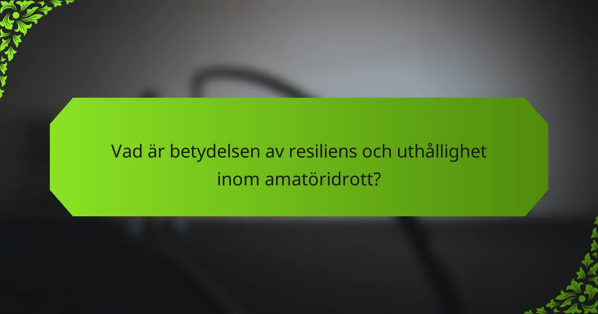 Vad är betydelsen av resiliens och uthållighet inom amatöridrott?