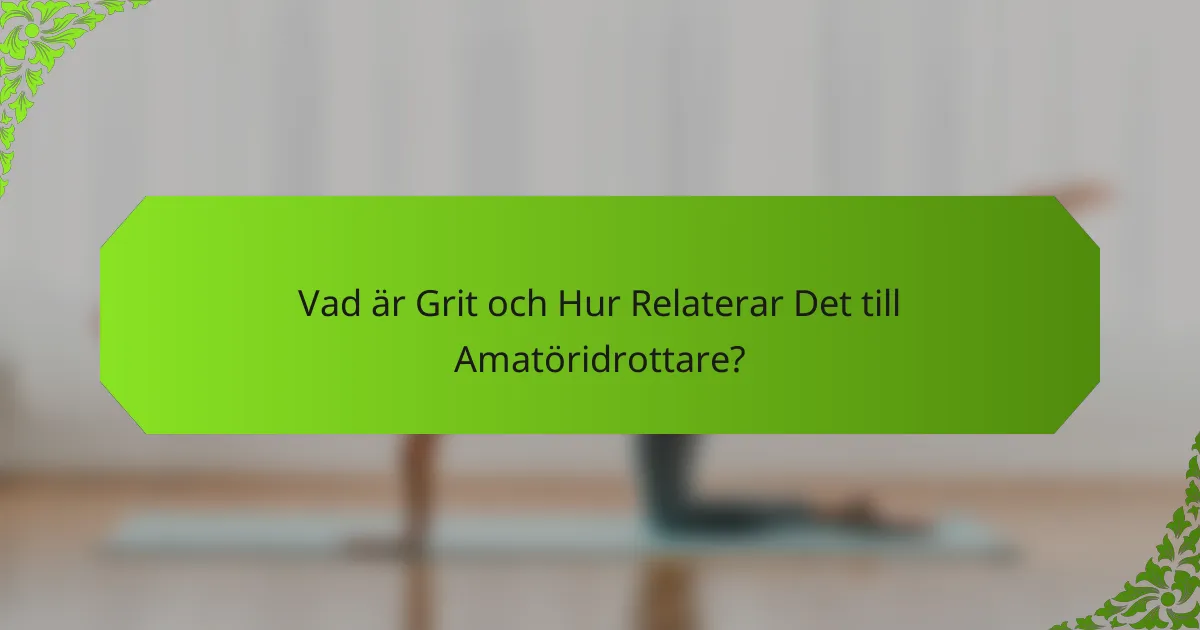 Vad är Grit och Hur Relaterar Det till Amatöridrottare?