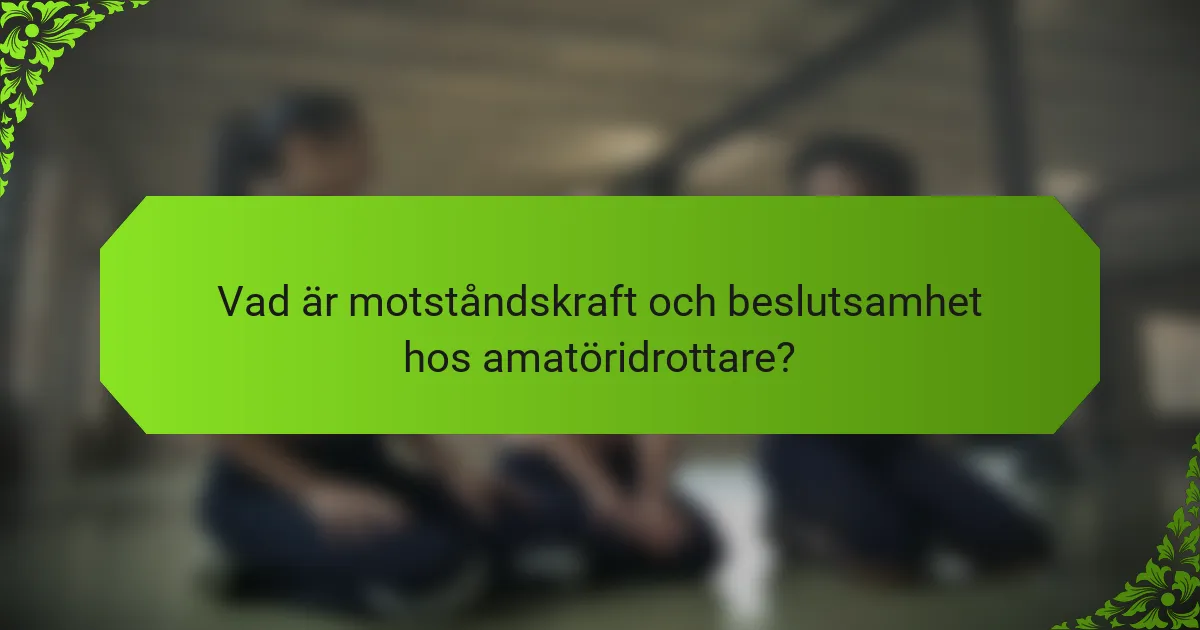 Vad är motståndskraft och beslutsamhet hos amatöridrottare?