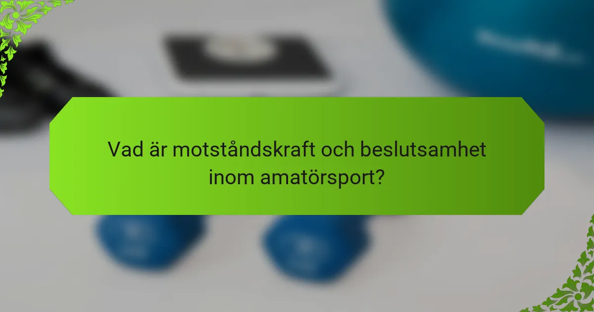 Vad är motståndskraft och beslutsamhet inom amatörsport?