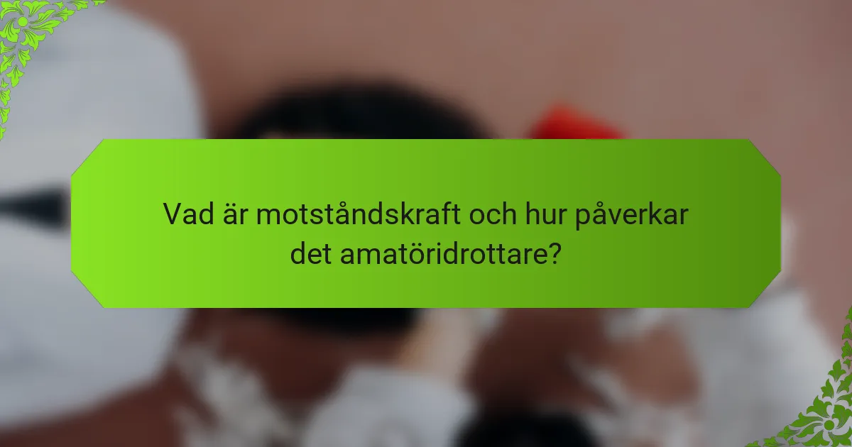 Vad är motståndskraft och hur påverkar det amatöridrottare?