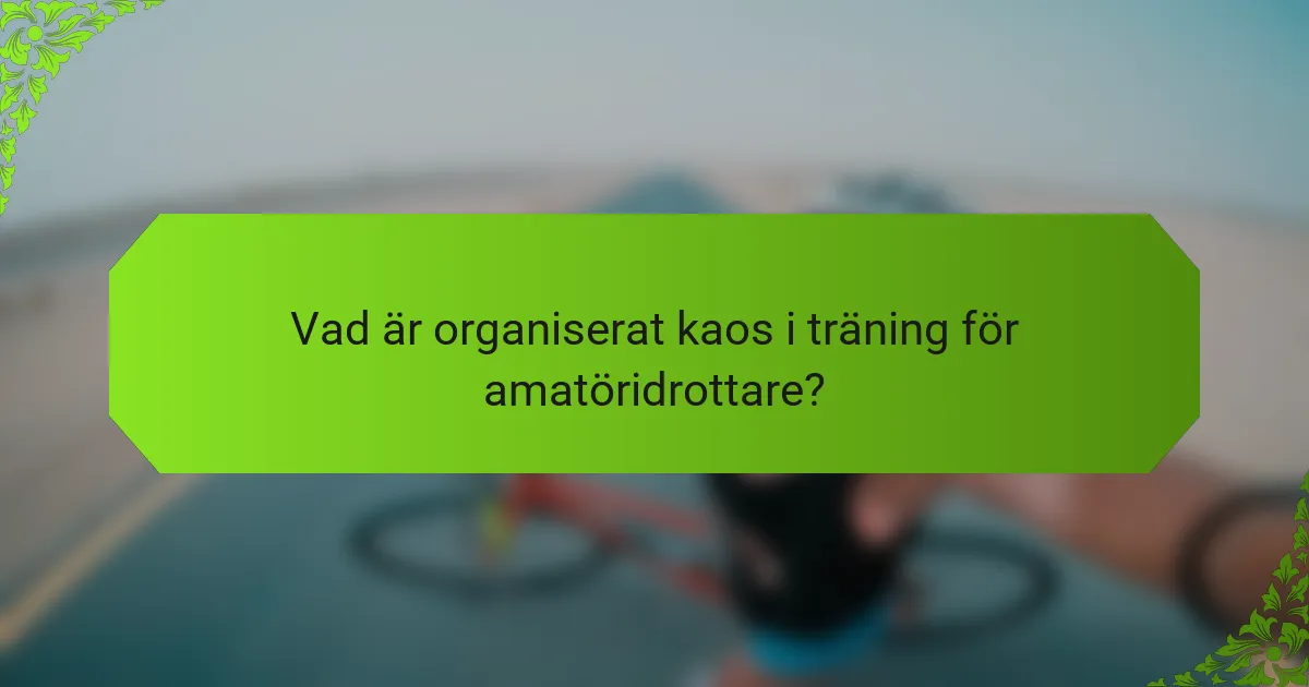 Vad är organiserat kaos i träning för amatöridrottare?