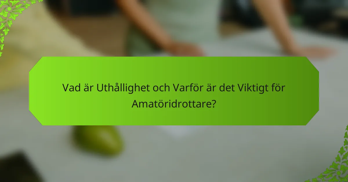 Vad är Uthållighet och Varför är det Viktigt för Amatöridrottare?