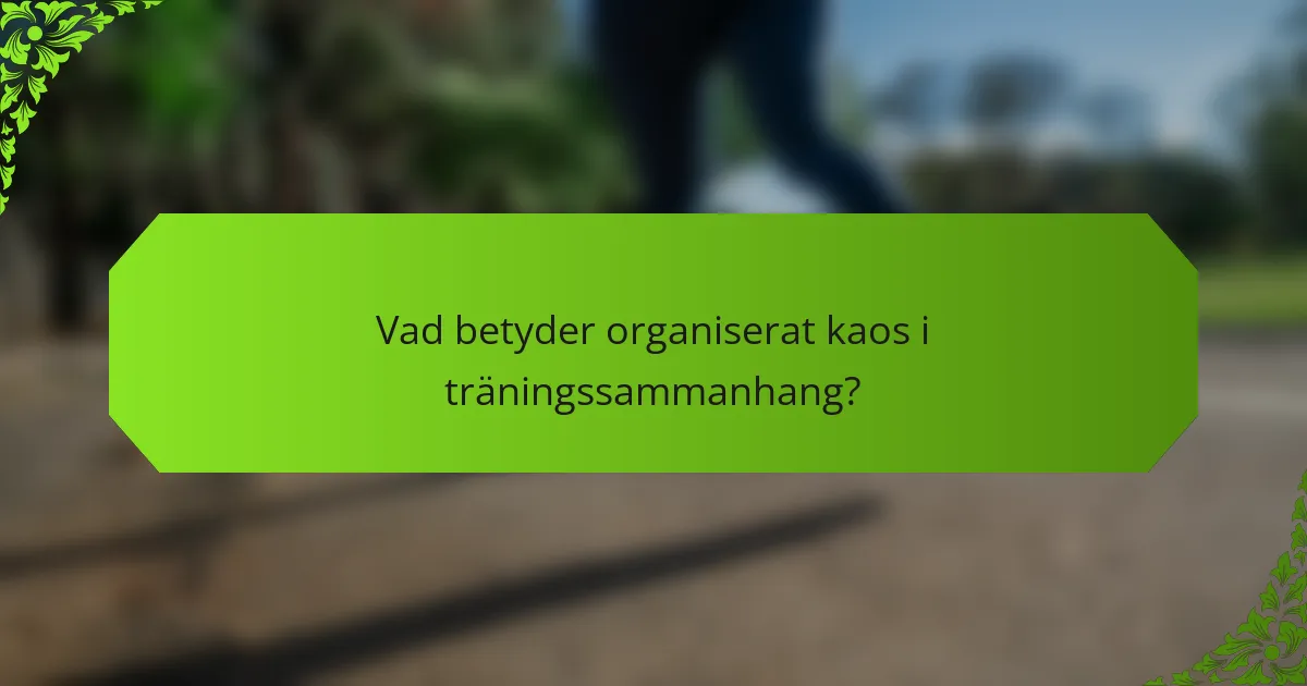 Vad betyder organiserat kaos i träningssammanhang?