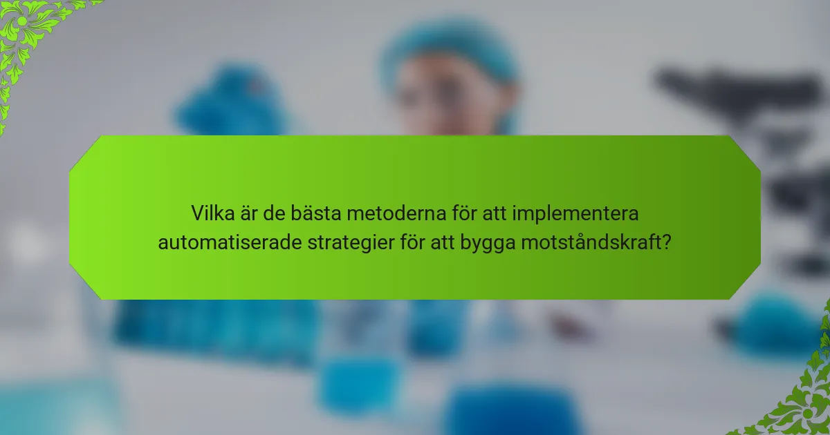 Vilka är de bästa metoderna för att implementera automatiserade strategier för att bygga motståndskraft?