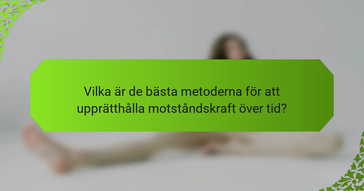 Vilka är de bästa metoderna för att upprätthålla motståndskraft över tid?