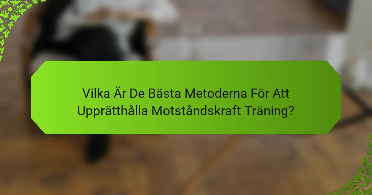 Vilka Är De Bästa Metoderna För Att Upprätthålla Motståndskraft Träning?