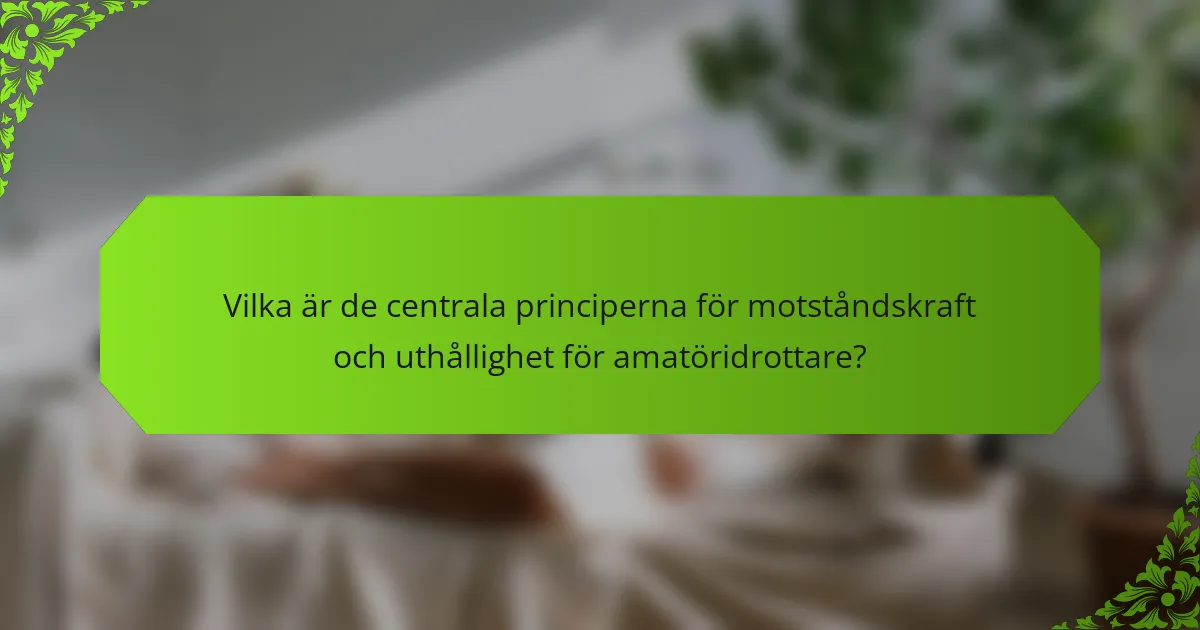 Vilka är de centrala principerna för motståndskraft och uthållighet för amatöridrottare?