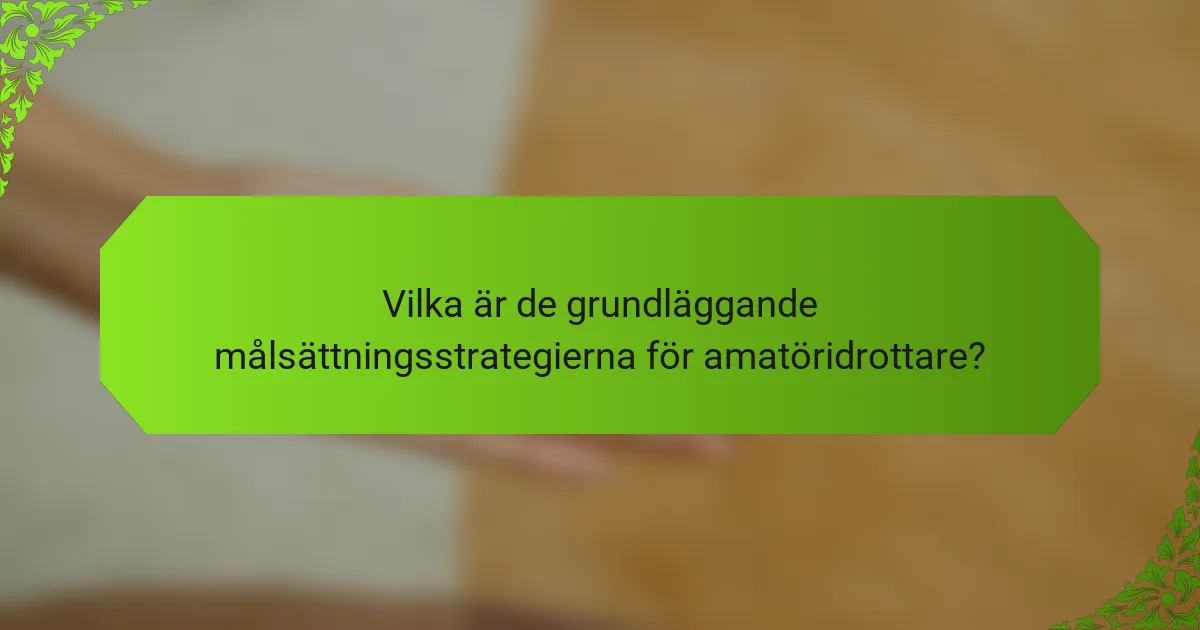Vilka är de grundläggande målsättningsstrategierna för amatöridrottare?