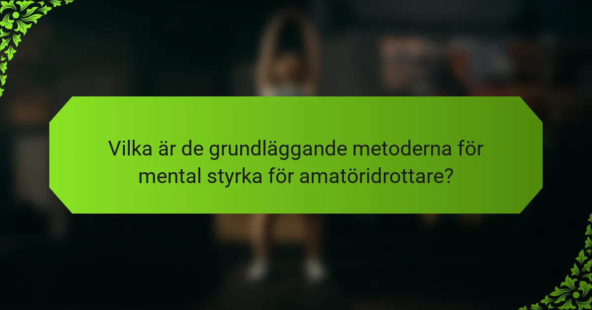 Vilka är de grundläggande metoderna för mental styrka för amatöridrottare?