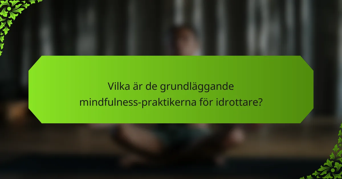 Vilka är de grundläggande mindfulness-praktikerna för idrottare?
