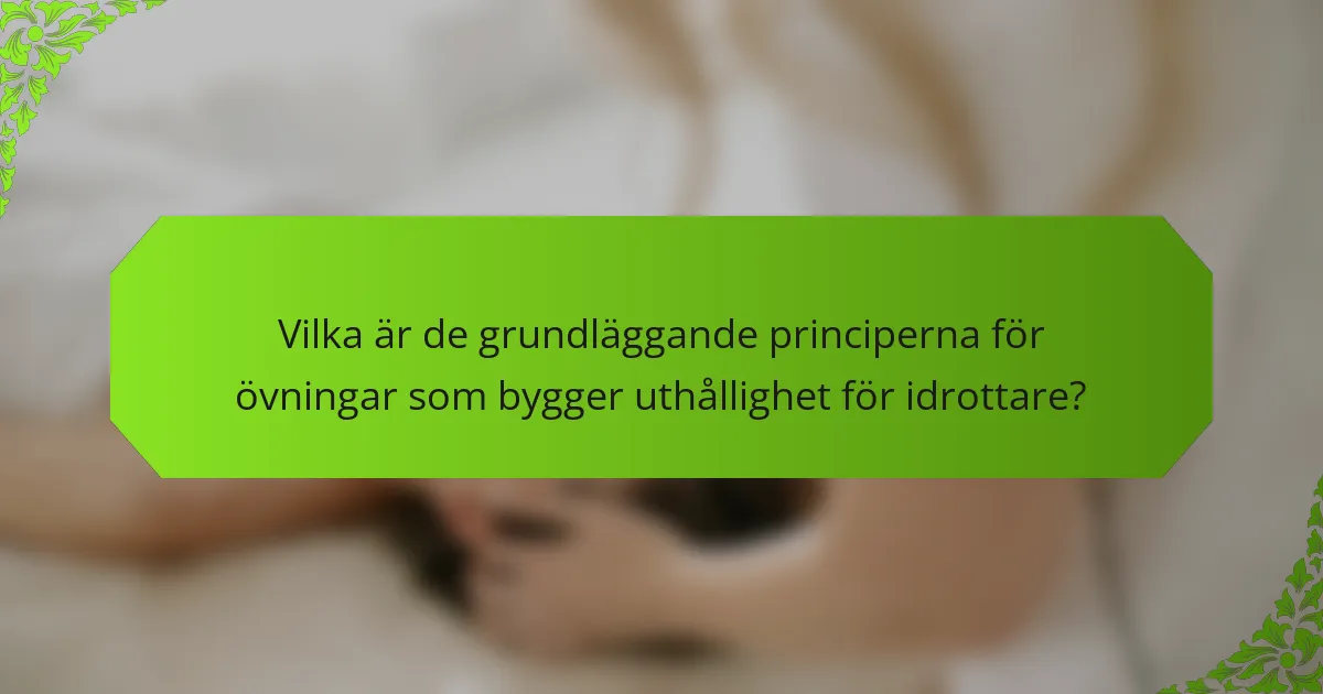 Vilka är de grundläggande principerna för övningar som bygger uthållighet för idrottare?