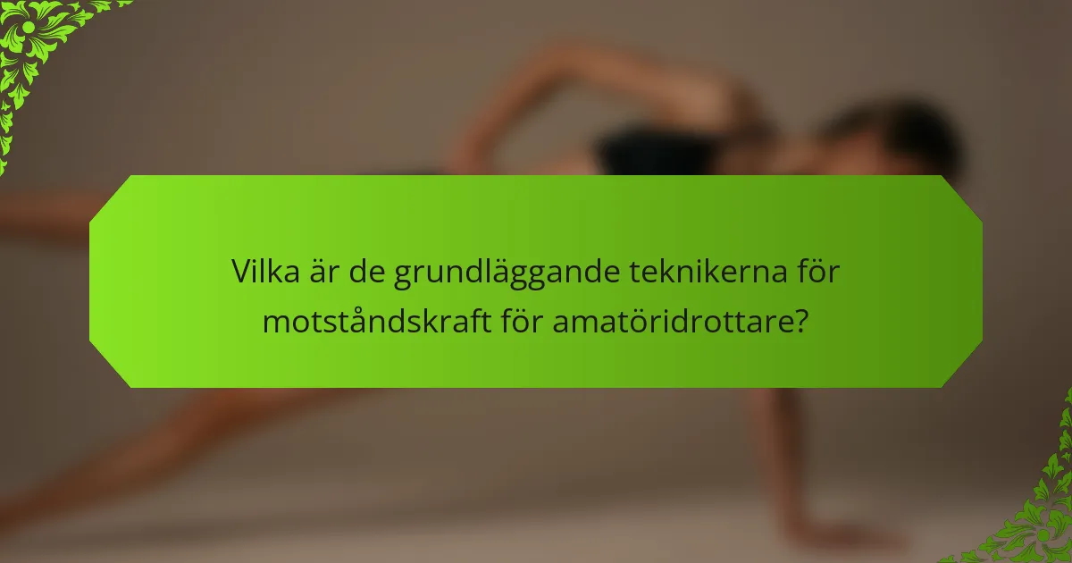 Vilka är de grundläggande teknikerna för motståndskraft för amatöridrottare?