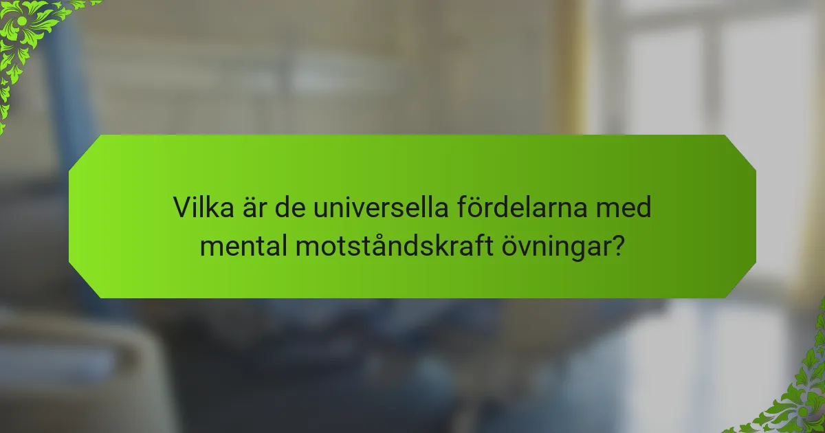 Vilka är de universella fördelarna med mental motståndskraft övningar?