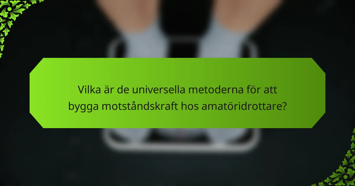 Vilka är de universella metoderna för att bygga motståndskraft hos amatöridrottare?