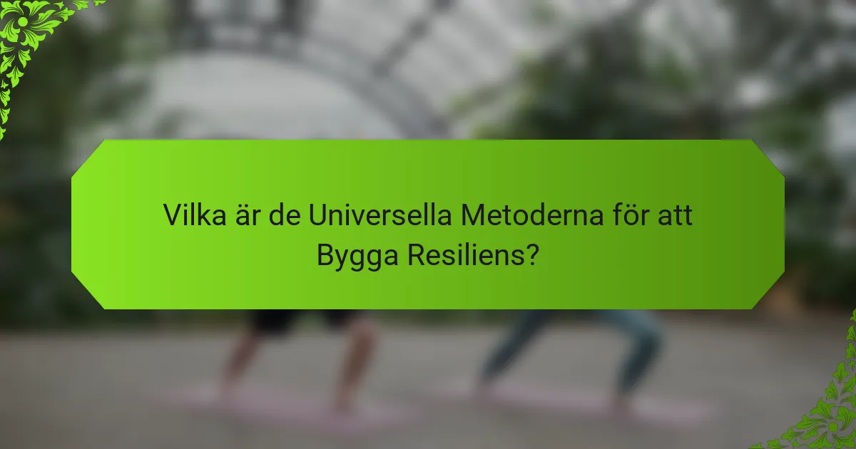 Vilka är de Universella Metoderna för att Bygga Resiliens?