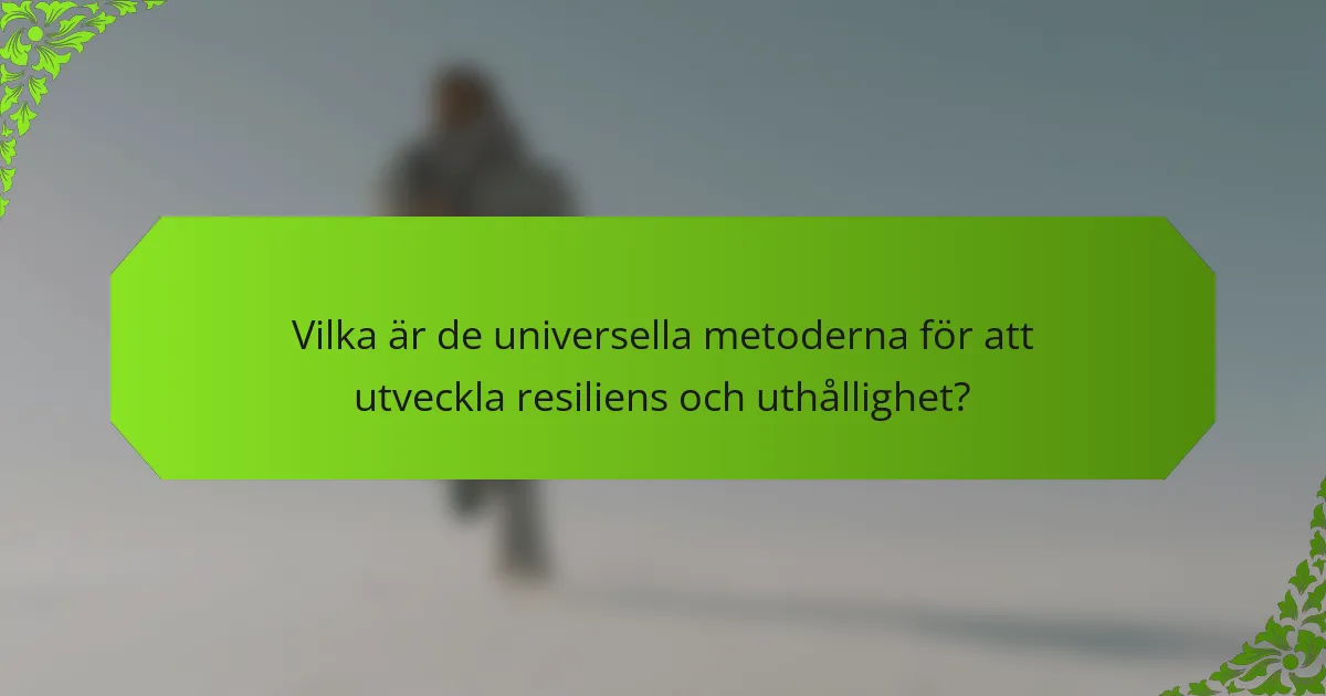 Vilka är de universella metoderna för att utveckla resiliens och uthållighet?