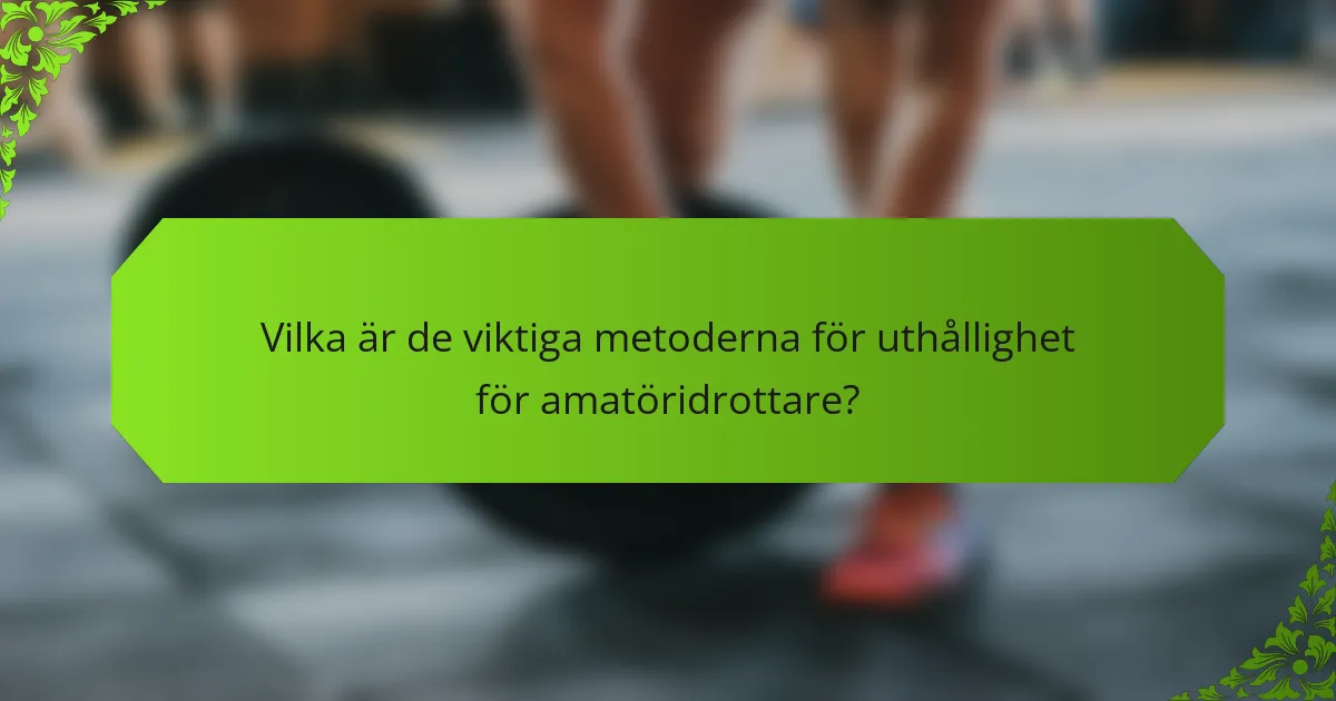 Vilka är de viktiga metoderna för uthållighet för amatöridrottare?