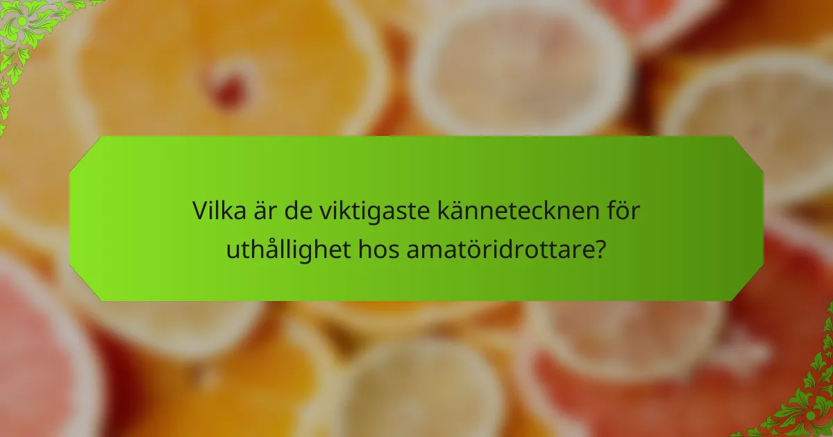Vilka är de viktigaste kännetecknen för uthållighet hos amatöridrottare?