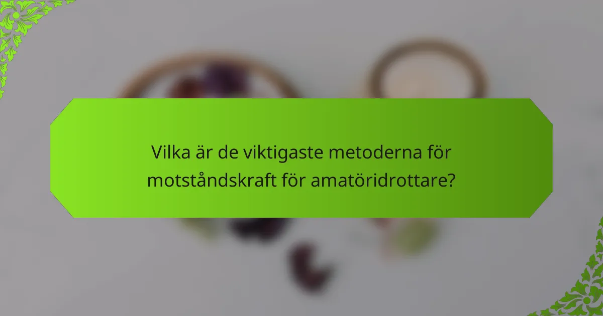 Vilka är de viktigaste metoderna för motståndskraft för amatöridrottare?