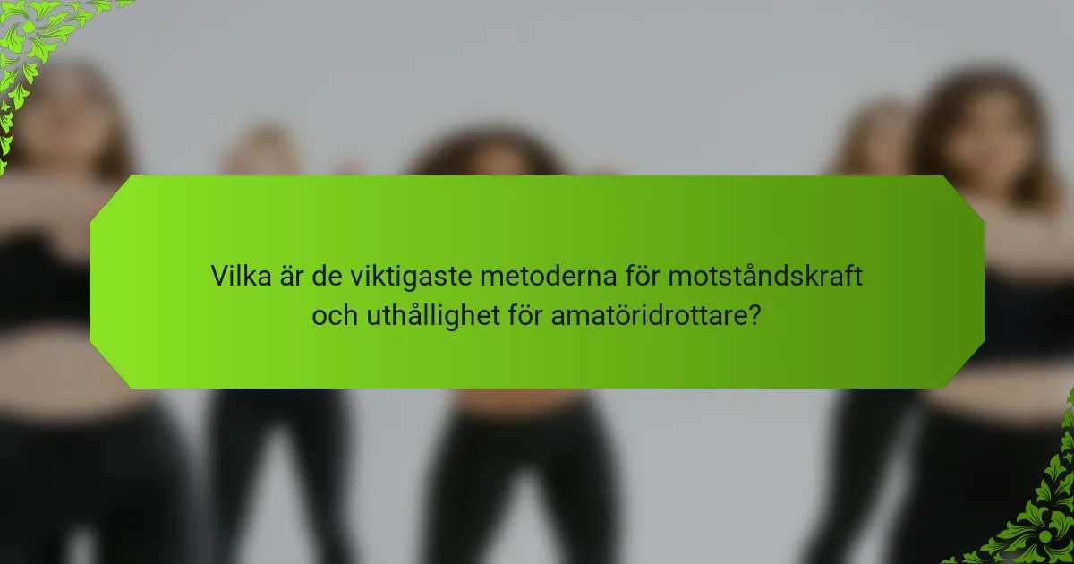 Vilka är de viktigaste metoderna för motståndskraft och uthållighet för amatöridrottare?