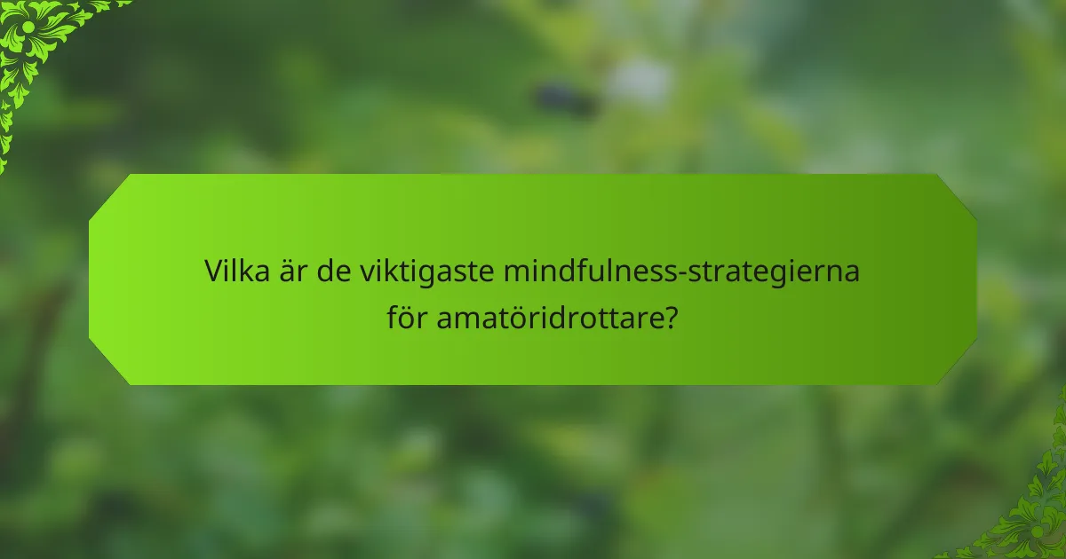 Vilka är de viktigaste mindfulness-strategierna för amatöridrottare?